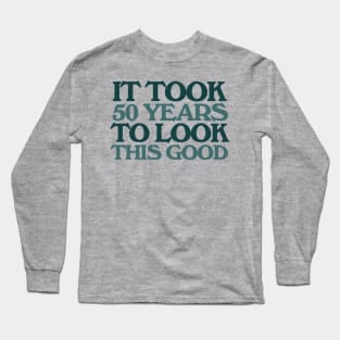 It took 50 years to look this good 50th birthday Long Sleeve T-Shirt